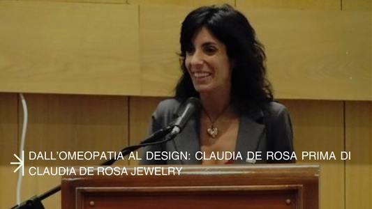 Dall'Omeopatia al Design: chi era Claudia De Rosa prima di Claudia De Rosa Jewelry