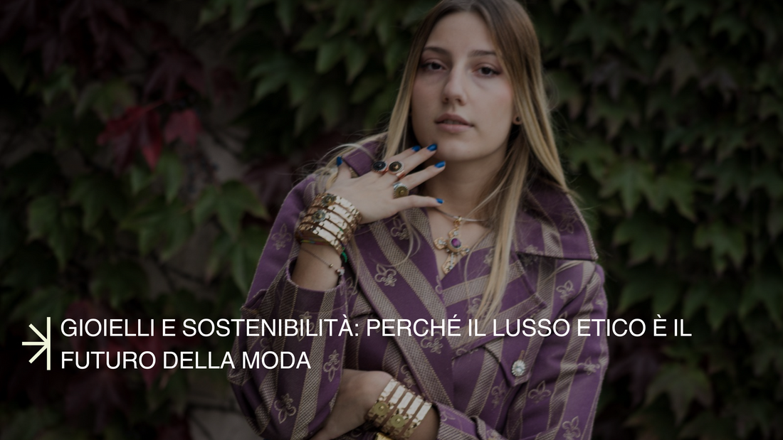 Gioielli e sostenibilità: perché il lusso etico è il futuro della moda